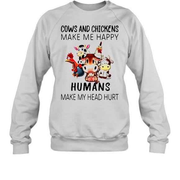 Other - Cow And Chickens Make Me Happy Humans Make My Head Hurt sweatshirt